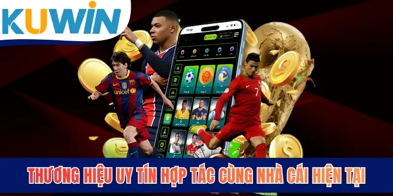 Thương hiệu uy tín hợp tác cùng nhà cái hiện tại